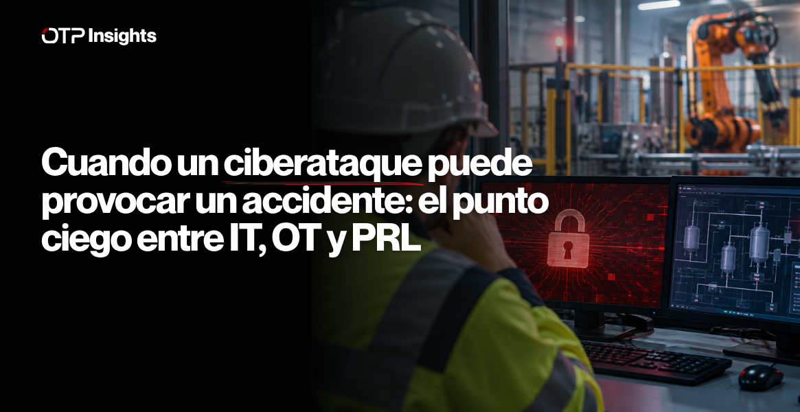 Cuando un ciberataque puede provocar un accidente: el punto ciego entre IT, OT y PRL